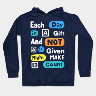 Each Day Is A Gift And Not A Given Right Make It Count Hoodie